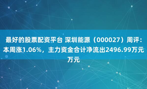 最好的股票配资平台 深圳能源（000027）周评：本周涨1.06%，主力资金合计净流出2496.99万元